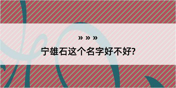 宁雄石这个名字好不好?