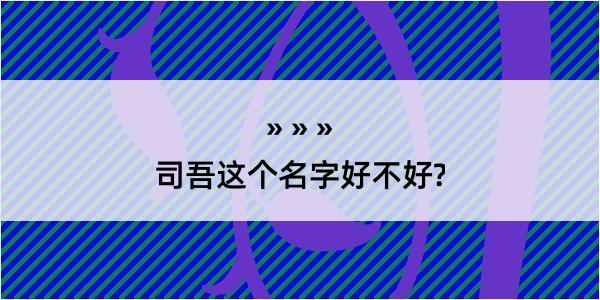 司吾这个名字好不好?