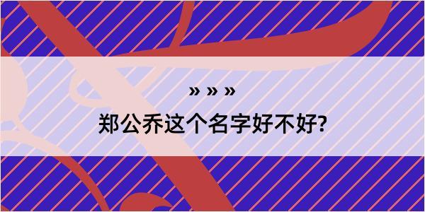 郑公乔这个名字好不好?