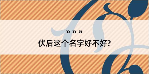 伏后这个名字好不好?