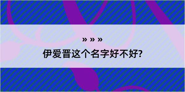 伊爱晋这个名字好不好?