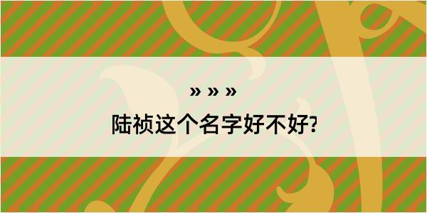 陆祯这个名字好不好?