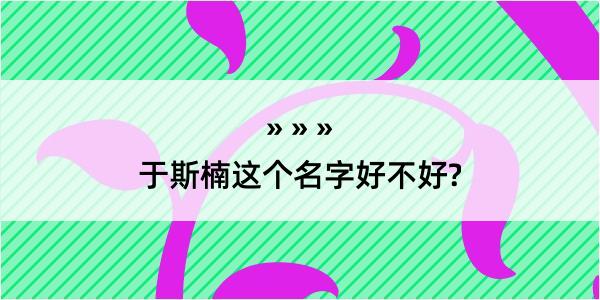 于斯楠这个名字好不好?