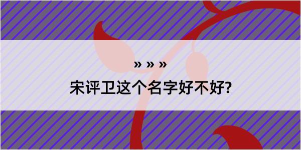 宋评卫这个名字好不好?