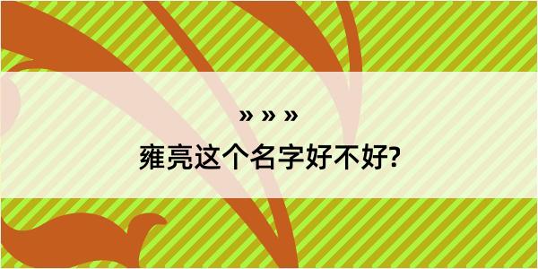 雍亮这个名字好不好?