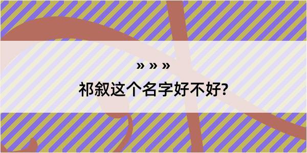 祁叙这个名字好不好?