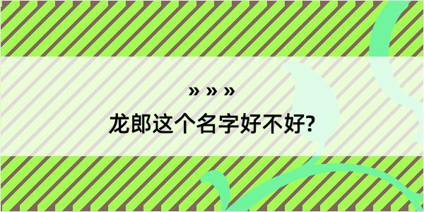 龙郎这个名字好不好?