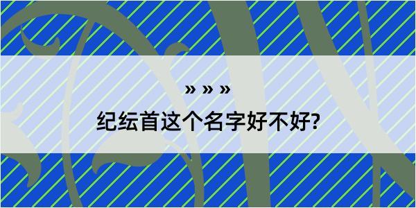 纪纭首这个名字好不好?