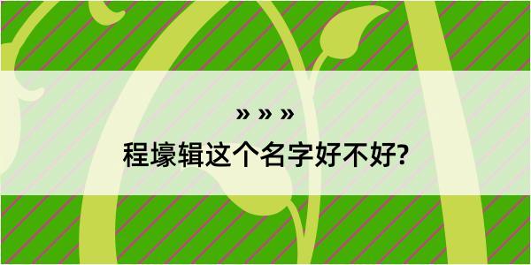 程壕辑这个名字好不好?