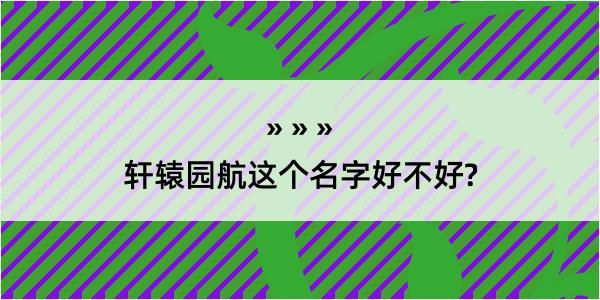 轩辕园航这个名字好不好?