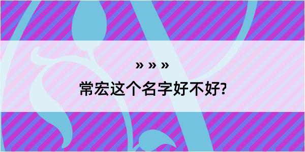 常宏这个名字好不好?