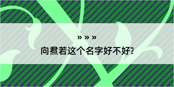 向焄若这个名字好不好?