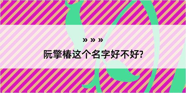 阮擎椿这个名字好不好?