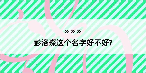 彭洛璨这个名字好不好?