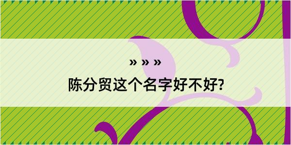 陈分贸这个名字好不好?