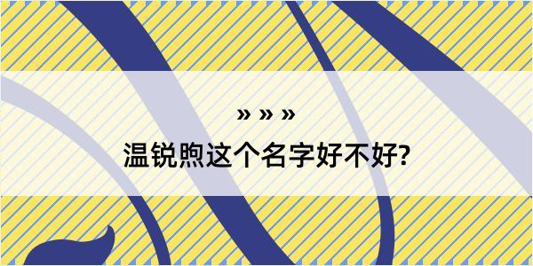 温锐煦这个名字好不好?