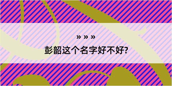 彭韶这个名字好不好?