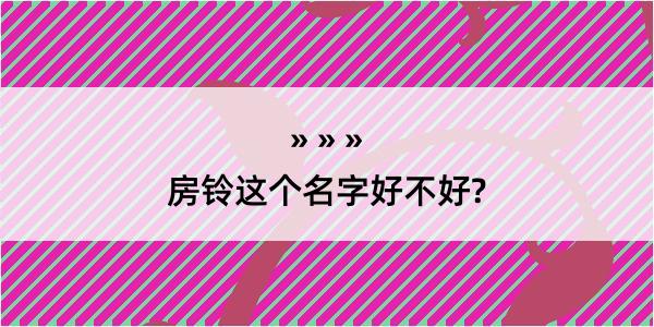 房铃这个名字好不好?