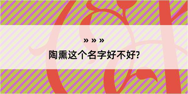 陶熏这个名字好不好?