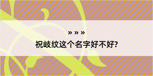 祝岐纹这个名字好不好?