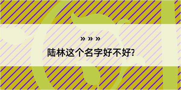 陆林这个名字好不好?