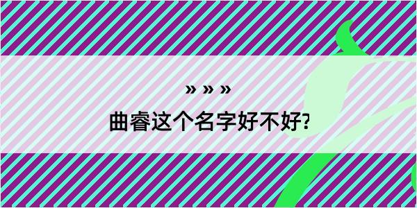 曲睿这个名字好不好?