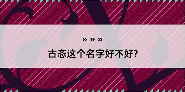 古忞这个名字好不好?