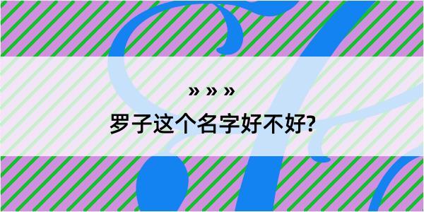 罗子这个名字好不好?