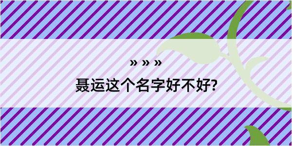 聂运这个名字好不好?