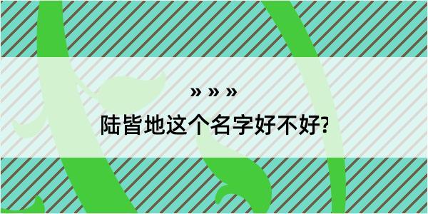 陆皆地这个名字好不好?