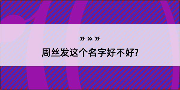 周丝发这个名字好不好?