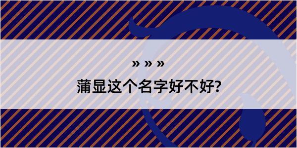 蒲显这个名字好不好?