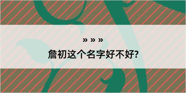 詹初这个名字好不好?