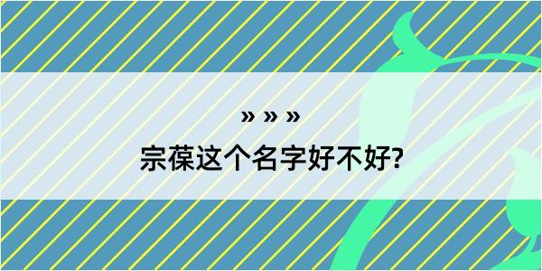 宗葆这个名字好不好?