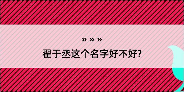 翟于丞这个名字好不好?