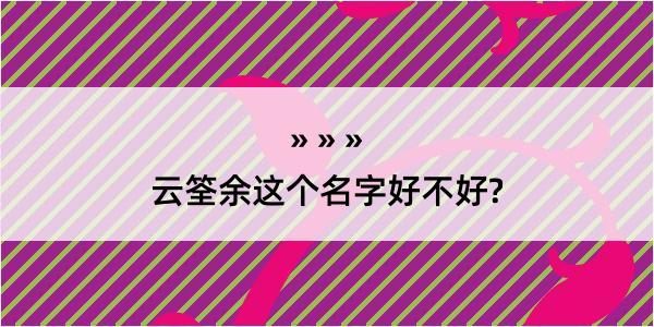 云筌余这个名字好不好?