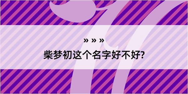 柴梦初这个名字好不好?