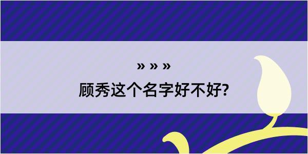 顾秀这个名字好不好?