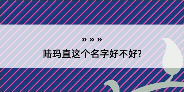 陆玛直这个名字好不好?