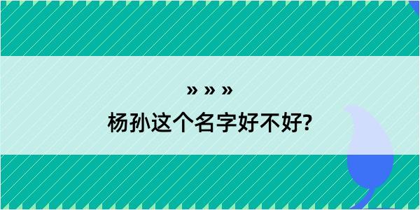 杨孙这个名字好不好?