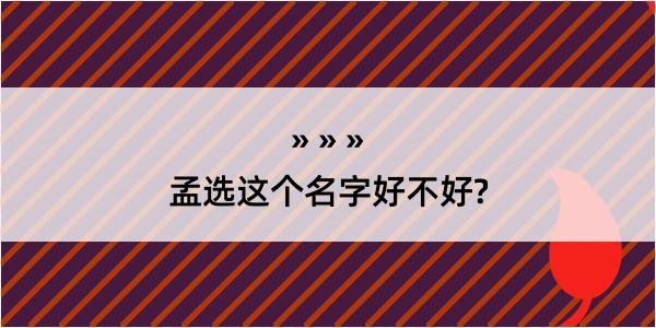 孟选这个名字好不好?