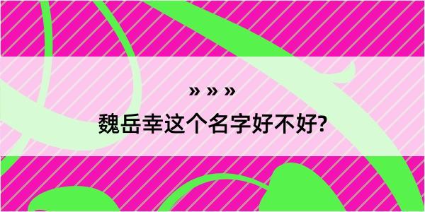 魏岳幸这个名字好不好?