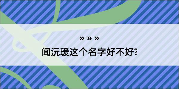 闻沅瑗这个名字好不好?