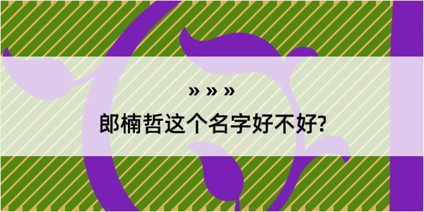 郎楠哲这个名字好不好?