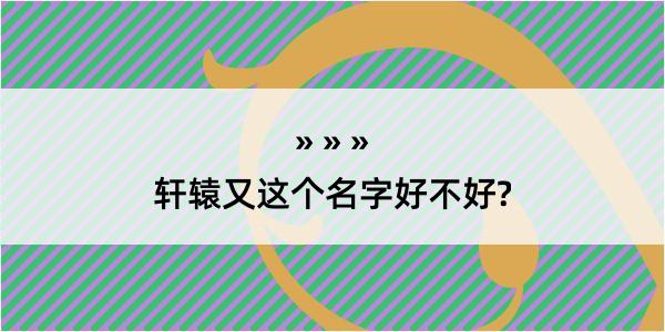 轩辕又这个名字好不好?