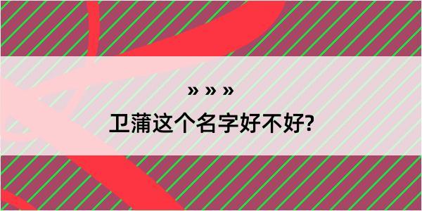 卫蒲这个名字好不好?