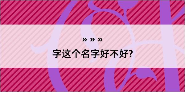 字这个名字好不好?