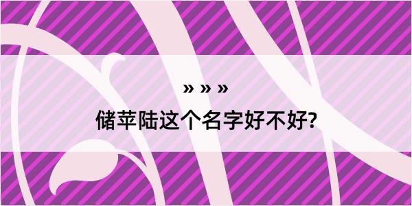 储苹陆这个名字好不好?