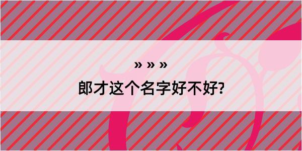 郎才这个名字好不好?