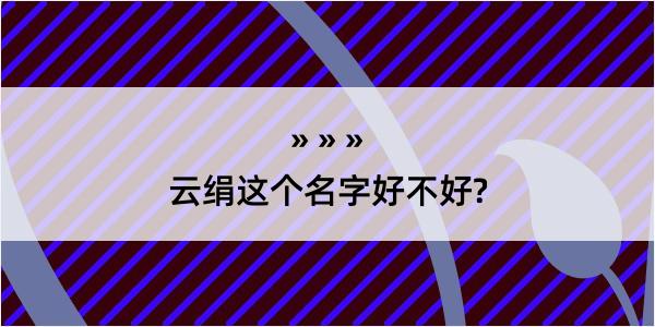 云绢这个名字好不好?